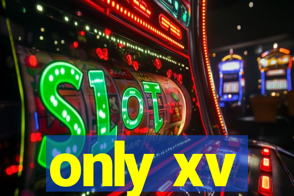 only xv